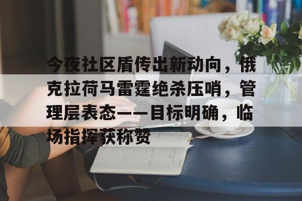 英雄联盟-今夜社区盾传出新动向，俄克拉荷马雷霆绝杀压哨，管理层表态——目标明确，临场指挥获称赞的简单介绍